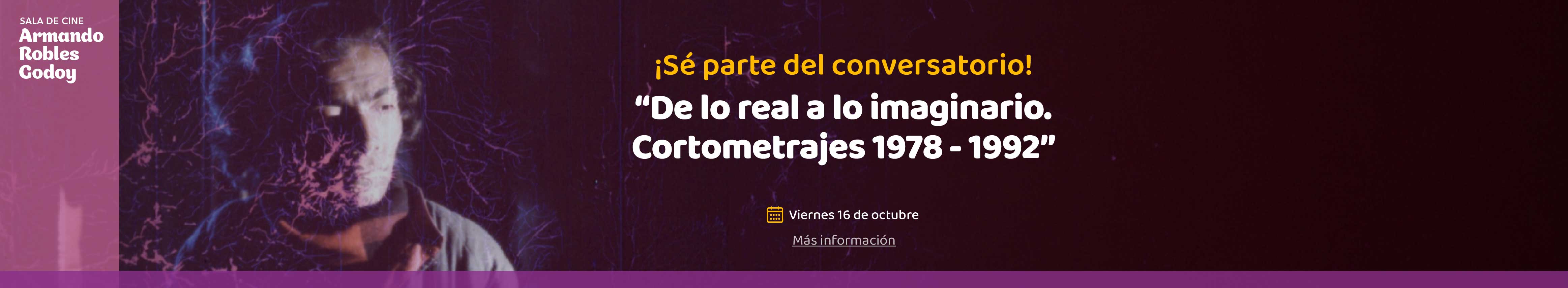 Conversatorio | "De lo real a lo imaginario. Cortometrajes 1978 - 1992"