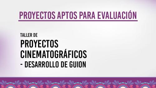 Proyectos Aptos al Taller de Desarrollo de Proyectos Cinematográficos - Desarrollo de Guión