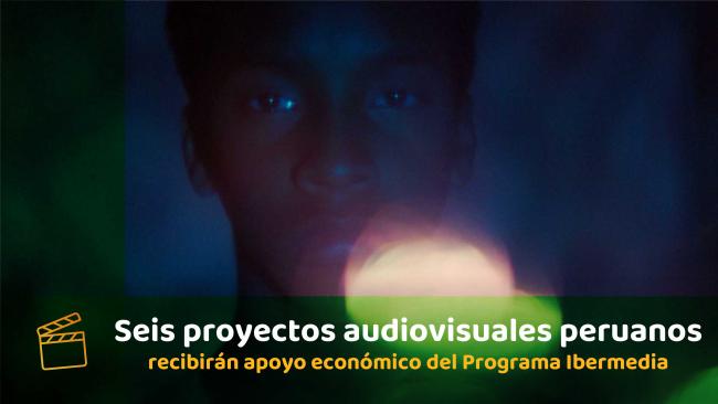 Seis proyectos audiovisuales peruanos recibirán apoyo económico del Programa Ibermedia