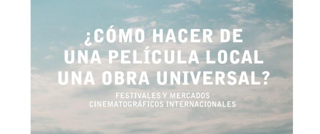 Charla ¿Cómo hacer de una película local una obra universal? Festivales y mercados cinematográficos internacionales