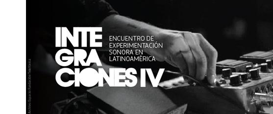 Cuarta edición de “INTEGRACIONES: Encuentro de Experimentación Sonora en Latinoamérica” reunirá a reconocidas figuras de la región durante tres días de actividades