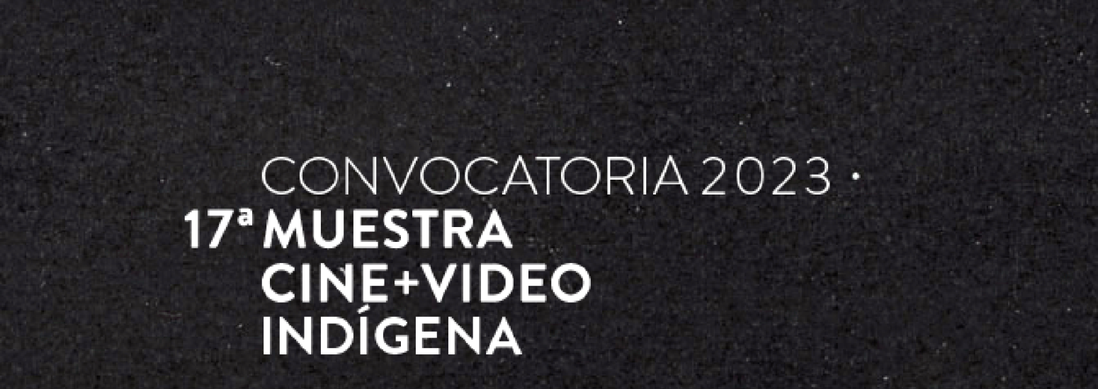 CONVOCATORIA DE LA 17ª MUESTRA CINE+VIDEO INDÍGENA